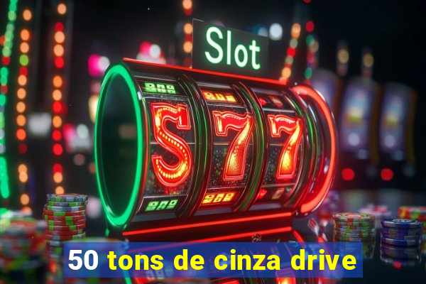 50 tons de cinza drive